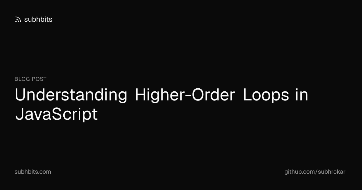 Understanding Higher-Order Loops in JavaScript | subhbits | subhbits